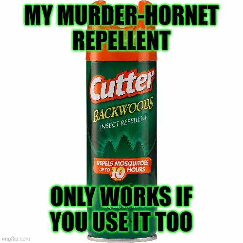 MY MURDER-HORNET REPELLENT ONLY WORKS IF YOU USE IT TOO | made w/ Imgflip meme maker