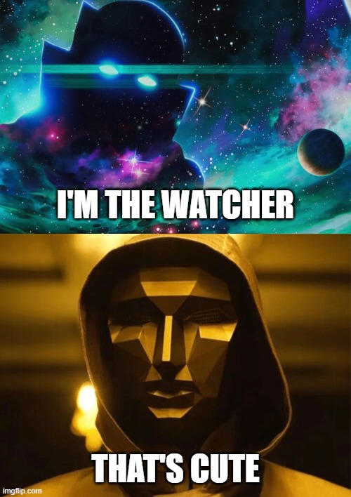  I'M THE WATCHER; THAT'S CUTE | image tagged in the watcher,play too much,marvel,what if,squid game,marvel comics | made w/ Imgflip meme maker