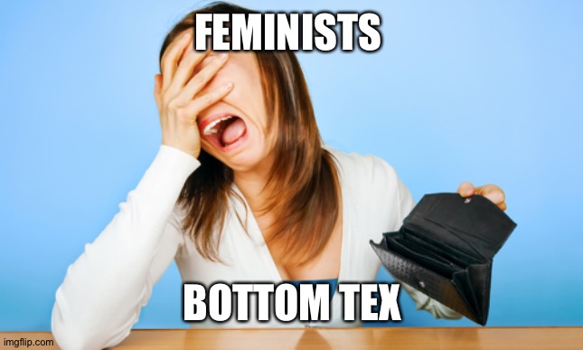 Woman Crying Empty Wallet | FEMINISTS BOTTOM TEXT | image tagged in woman crying empty wallet | made w/ Imgflip meme maker