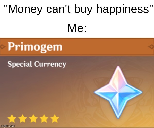 Primogems = New Character = Happiness | image tagged in genshin impact,meme,true | made w/ Imgflip meme maker