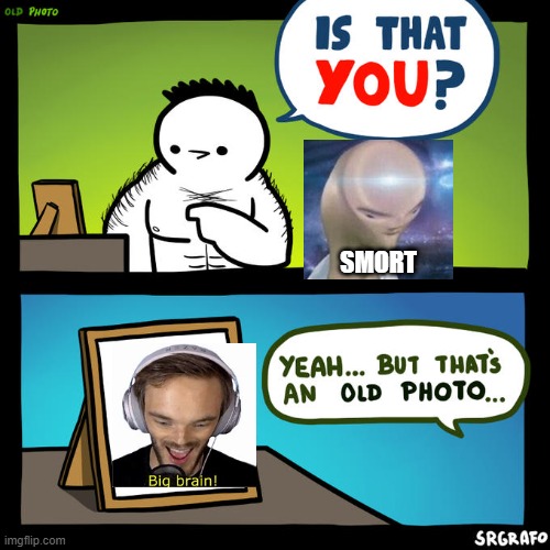 old photo | SMORT | image tagged in is that you yeah but that's an old photo | made w/ Imgflip meme maker