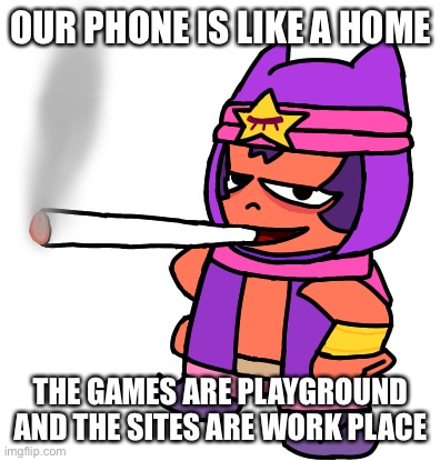 If you making YT video, then you’re working for a video. If you watch videos, that’s mean you watch other peoples presentation | OUR PHONE IS LIKE A HOME; THE GAMES ARE PLAYGROUND AND THE SITES ARE WORK PLACE | image tagged in sandy smokes a fat blunt | made w/ Imgflip meme maker