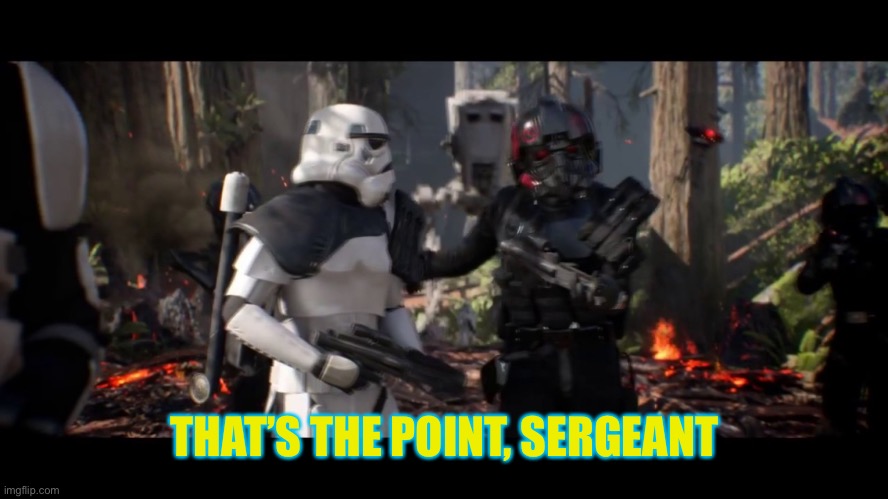 that's the point sergeant  | THAT’S THE POINT, SERGEANT | image tagged in that's the point sergeant | made w/ Imgflip meme maker