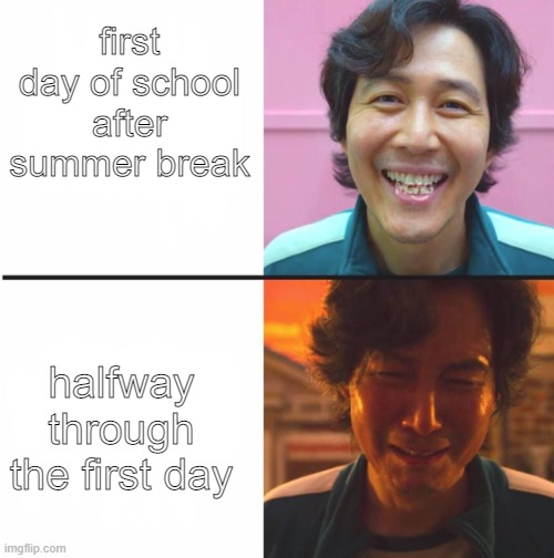 lol | first day of school after summer break; halfway through the first day | image tagged in squid game before and after meme | made w/ Imgflip meme maker