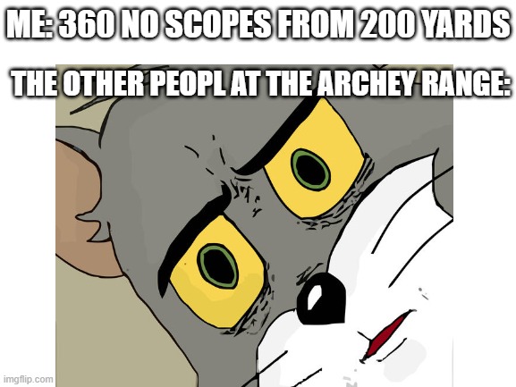 Archery Boiiiiiiii | ME: 360 NO SCOPES FROM 200 YARDS; THE OTHER PEOPL AT THE ARCHEY RANGE: | image tagged in memes,unsettled tom,360 no scope,archery | made w/ Imgflip meme maker
