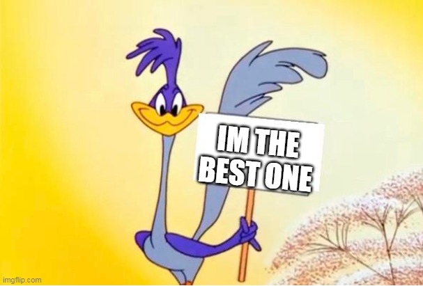 IM THE BEST ONE | image tagged in roadrunner with a sign | made w/ Imgflip meme maker