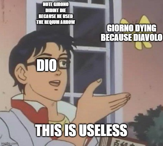 Is This A Pigeon | NOTE GIRONO DIDINT DIE BECAUSE HE USED THE REQIUM ARROW; GIORNO DYING BECAUSE DIAVOLO; DIO; THIS IS USELESS | image tagged in memes,is this a pigeon | made w/ Imgflip meme maker