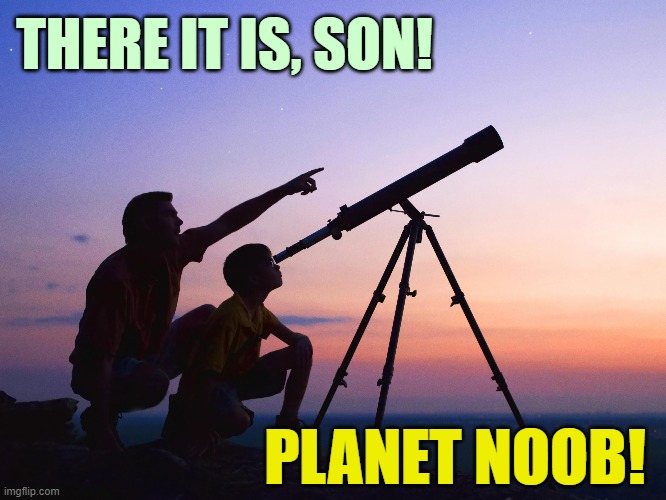 ▬▬ | THERE IT IS, SON! PLANET NOOB! | made w/ Imgflip meme maker