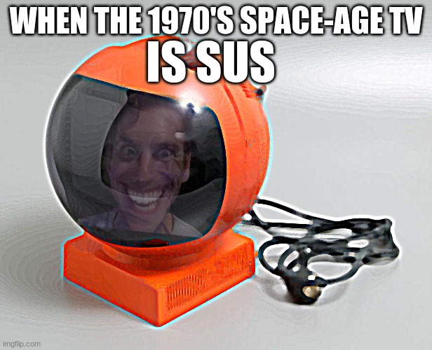 Sus TV | WHEN THE 1970'S SPACE-AGE TV; IS SUS | image tagged in sus,when the imposter is sus,tv,vintage,sus face,amogus | made w/ Imgflip meme maker