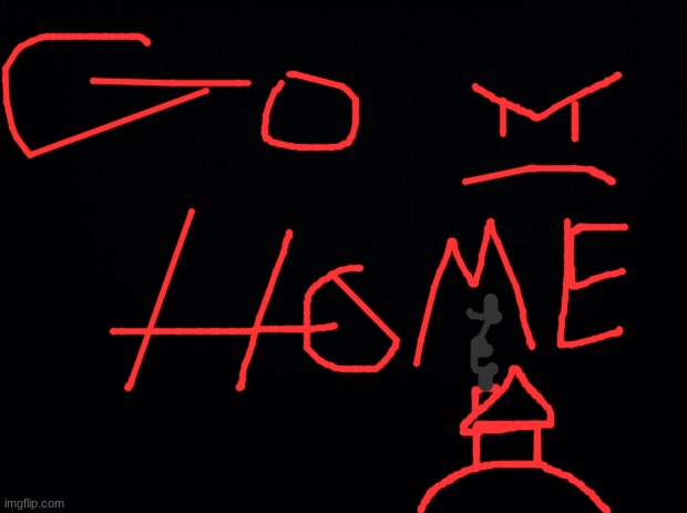 Don't Run. Go Home. | image tagged in black background | made w/ Imgflip meme maker