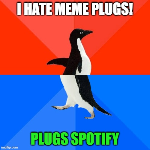 Socially Awesome Awkward Penguin Meme | I HATE MEME PLUGS! PLUGS SPOTIFY | image tagged in memes,socially awesome awkward penguin | made w/ Imgflip meme maker