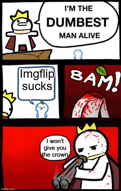 Imgflip suck... | Imgflip sucks; I won't give you the crown | image tagged in dumbest man alive version 2 | made w/ Imgflip meme maker