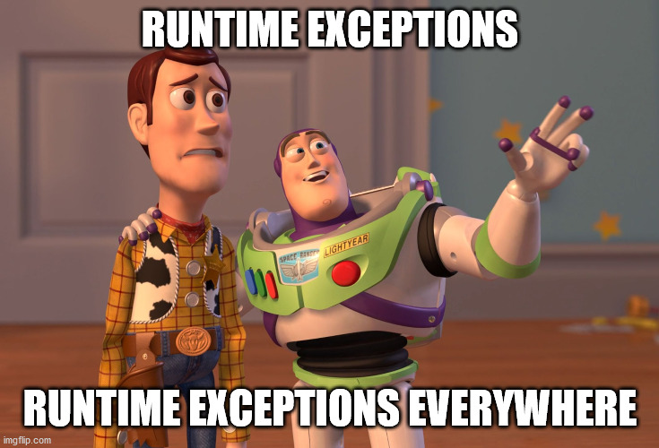 Developing in high level programming languages | RUNTIME EXCEPTIONS; RUNTIME EXCEPTIONS EVERYWHERE | image tagged in memes,x x everywhere | made w/ Imgflip meme maker