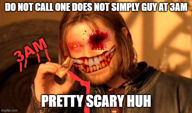 if you call, he will squeeze his eye | DO NOT CALL ONE DOES NOT SIMPLY GUY AT 3AM; 3AM; PRETTY SCARY HUH | image tagged in memes,one does not simply | made w/ Imgflip meme maker