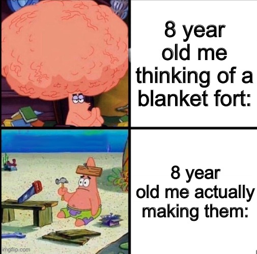 Blanket forts | 8 year old me thinking of a blanket fort:; 8 year old me actually making them: | image tagged in patrick brain meme | made w/ Imgflip meme maker
