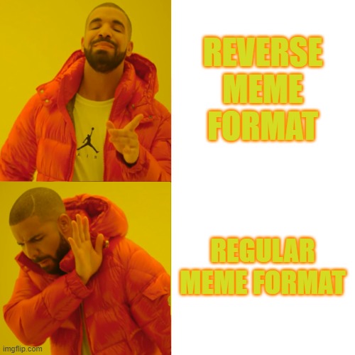 Drake Blank | REVERSE MEME FORMAT; REGULAR MEME FORMAT | image tagged in drake blank | made w/ Imgflip meme maker