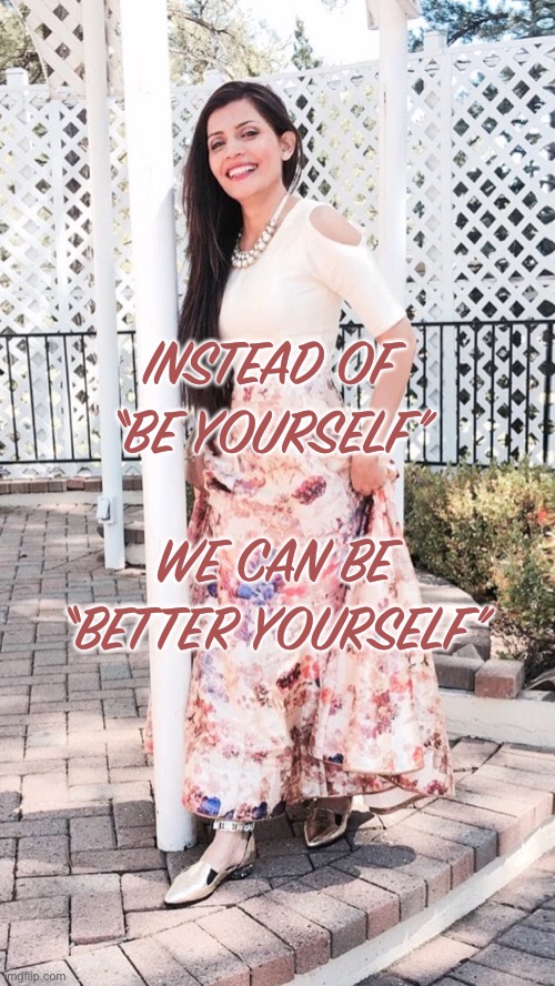 Better yourself | INSTEAD OF

“BE YOURSELF”; WE CAN BE

“BETTER YOURSELF” | image tagged in be yourself | made w/ Imgflip meme maker