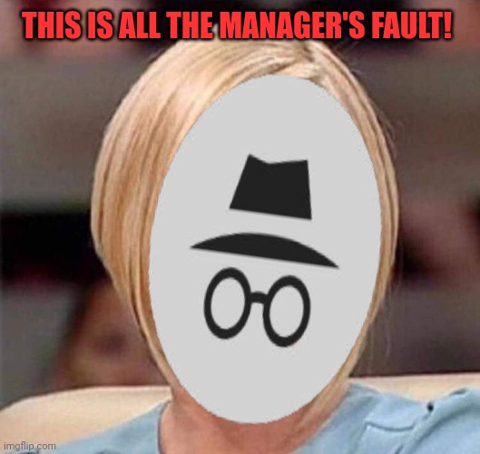 THIS IS ALL THE MANAGER'S FAULT! | made w/ Imgflip meme maker