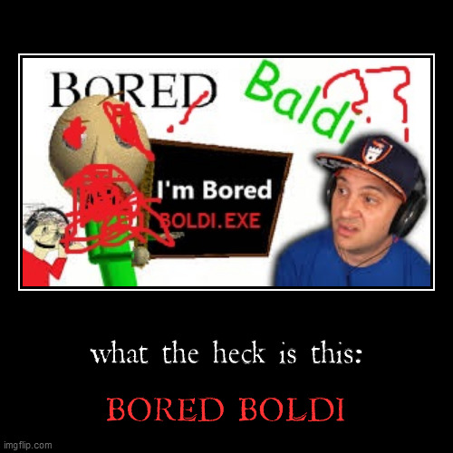 baldi.exe | image tagged in funny,demotivationals,bored,baldi | made w/ Imgflip demotivational maker