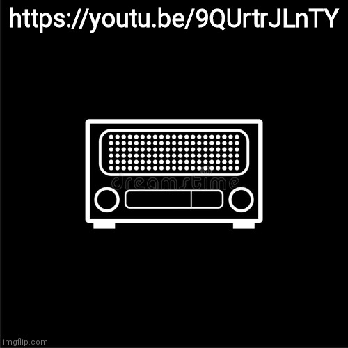 https://youtu.be/9QUrtrJLnTY | made w/ Imgflip meme maker