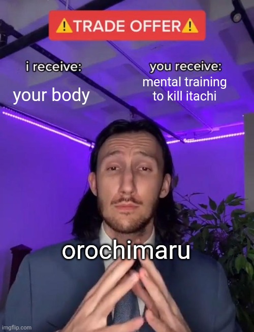 Trade Offer | mental training to kill itachi; your body; orochimaru | image tagged in trade offer | made w/ Imgflip meme maker