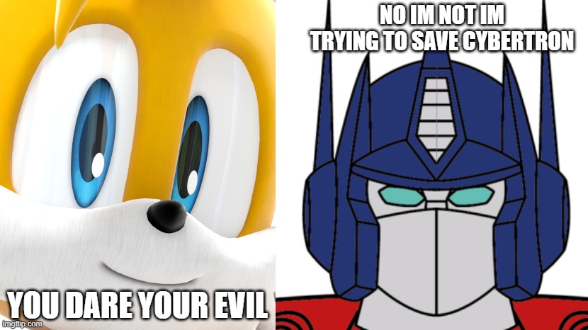 so optimus prime did good but miles prower doesn't believed prime | NO IM NOT IM TRYING TO SAVE CYBERTRON; YOU DARE YOUR EVIL | image tagged in the fox is watching you,optimus prime front facing,optimus prime,transformers,tails the fox,tails | made w/ Imgflip meme maker