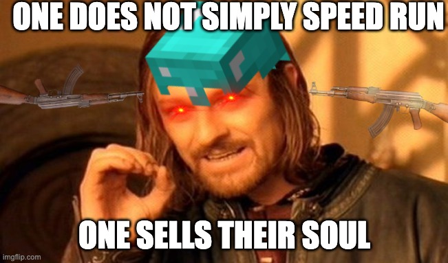  ONE DOES NOT SIMPLY SPEED RUN; ONE SELLS THEIR SOUL | image tagged in speedrun,minecraft,one does not simply,guns | made w/ Imgflip meme maker