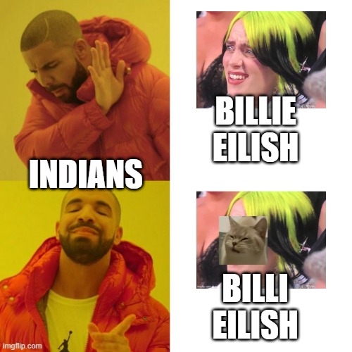 Billie Eilish vs Billi eilish | BILLIE EILISH; INDIANS; BILLI EILISH | image tagged in drake blank | made w/ Imgflip meme maker