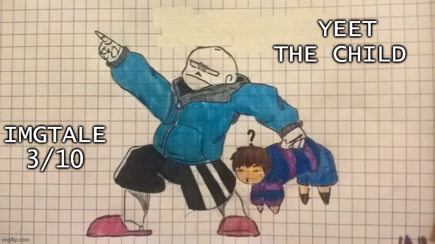 New:Imgtale 3/10 Yeet the child | YEET THE CHILD; IMGTALE 3/10 | image tagged in yeet the child imgtale 3/10 | made w/ Imgflip meme maker