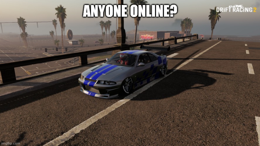 Nissan Skyline R33 | ANYONE ONLINE? | image tagged in nissan skyline r33 | made w/ Imgflip meme maker