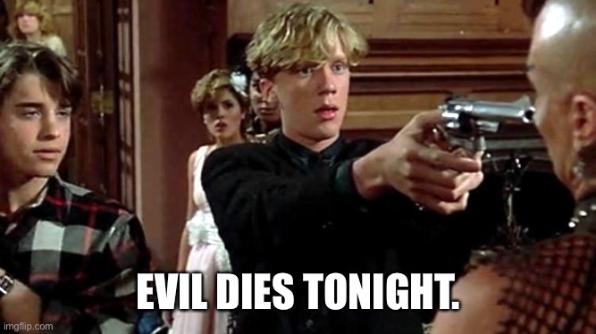 Evil Dies Tonight | EVIL DIES TONIGHT. | image tagged in anthony michael hall,weird science,halloween kills,evil dies tonight,funny | made w/ Imgflip meme maker