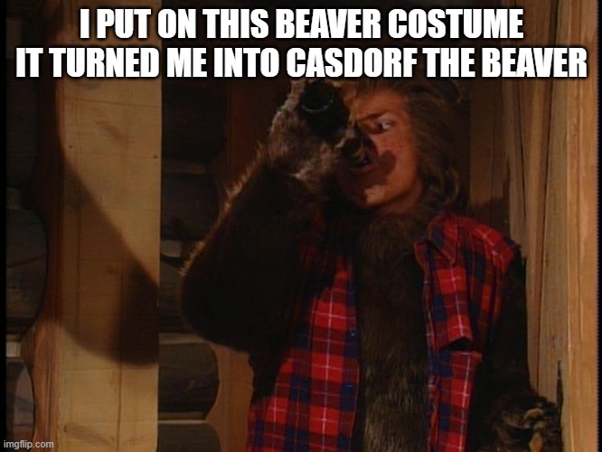 Andy r Taylor | I PUT ON THIS BEAVER COSTUME IT TURNED ME INTO CASDORF THE BEAVER | image tagged in andrew taylor | made w/ Imgflip meme maker