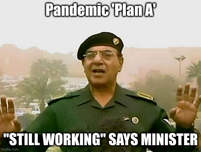 UK Pandemic Plan Still Working! | Pandemic 'Plan A'; "STILL WORKING" SAYS MINISTER | image tagged in trust baghdad bob | made w/ Imgflip meme maker