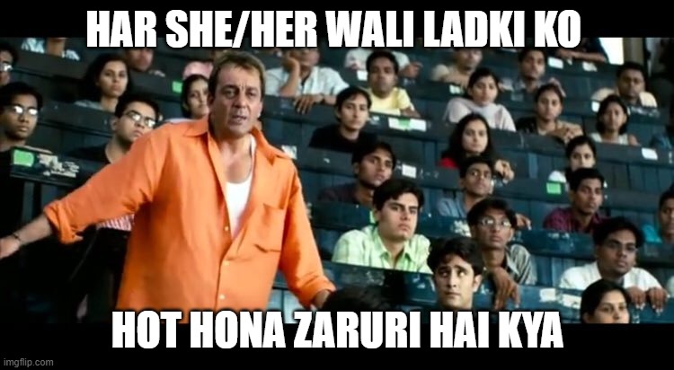 har she/her wali ldki ko HOT hona zaruri hai kya | HAR SHE/HER WALI LADKI KO; HOT HONA ZARURI HAI KYA | image tagged in sanjay dutt munna bhai mbbs | made w/ Imgflip meme maker