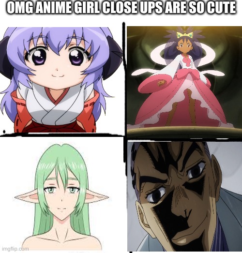 lol |  OMG ANIME GIRL CLOSE UPS ARE SO CUTE | image tagged in blank white template,jojo's bizarre adventure,anime meme,kira,anime girl close up | made w/ Imgflip meme maker