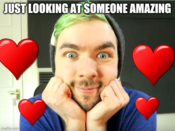 Keep it up! You matter! | JUST LOOKING AT SOMEONE AMAZING | image tagged in jacksepticeye,you are amazing | made w/ Imgflip meme maker