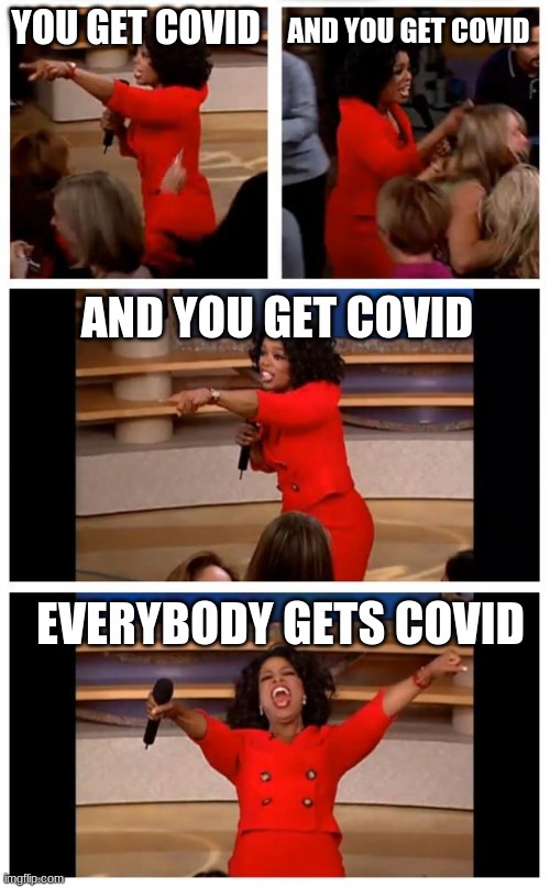 Operah you get a | YOU GET COVID; AND YOU GET COVID; AND YOU GET COVID; EVERYBODY GETS COVID | image tagged in operah you get a,covid-19 | made w/ Imgflip meme maker
