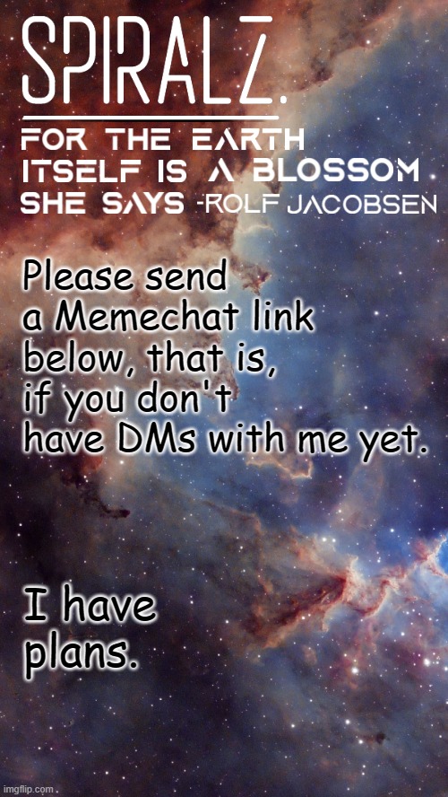 Please send a Memechat link below, that is, if you don't have DMs with me yet. I have plans. | image tagged in spiralz space template | made w/ Imgflip meme maker