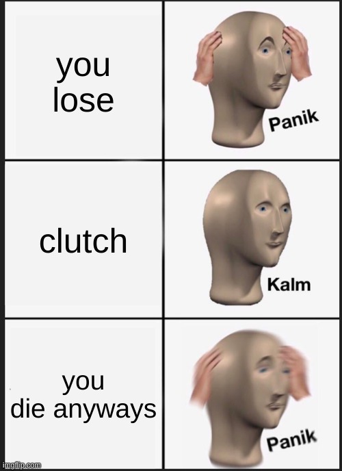 Panik Kalm Panik | you lose; clutch; you die anyways | image tagged in memes,panik kalm panik | made w/ Imgflip meme maker