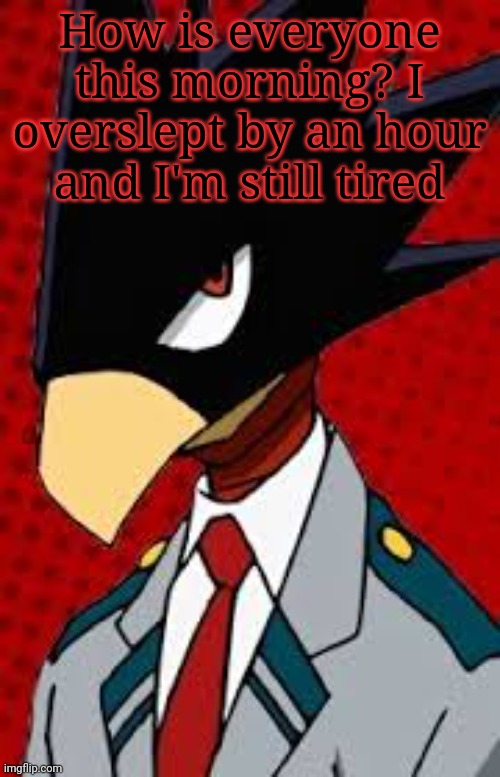 Tokoyami | How is everyone this morning? I overslept by an hour and I'm still tired | image tagged in tokoyami | made w/ Imgflip meme maker