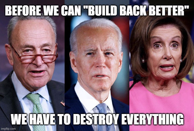 you can not "build back"  anything unless you destroy it first | BEFORE WE CAN "BUILD BACK BETTER"; WE HAVE TO DESTROY EVERYTHING | made w/ Imgflip meme maker