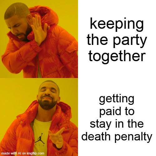 this meme was made by imgflip AI thing | keeping the party together; getting paid to stay in the death penalty | image tagged in memes,drake hotline bling | made w/ Imgflip meme maker
