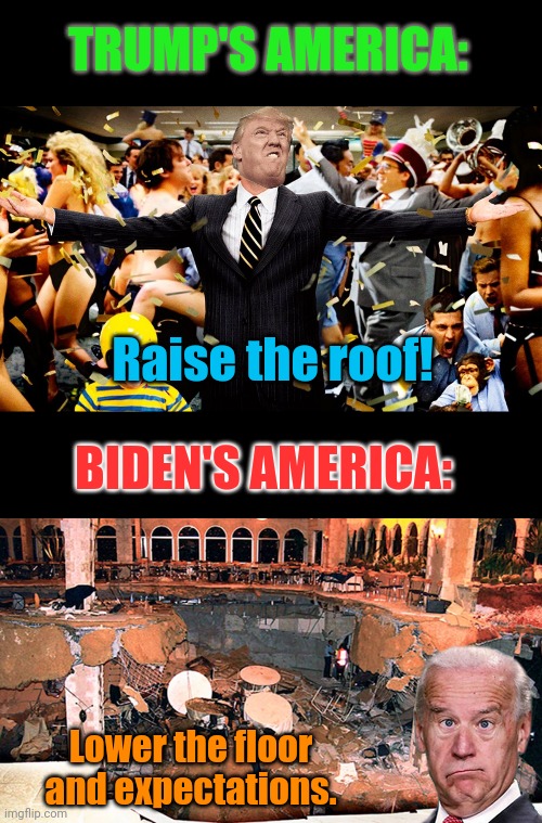 Compare and decide folks... | TRUMP'S AMERICA:; Raise the roof! BIDEN'S AMERICA:; Lower the floor and expectations. | image tagged in wolf party,donald trump,joe biden,covidiots | made w/ Imgflip meme maker