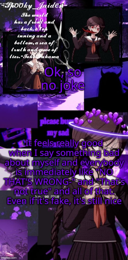 Also good morning | Ok, so no joke; It feels really good when I say something bad about myself and everybody is immediately like "NO THAT'S WRONG-" and "That's not true" and all of that. Even if it's fake, it's still nice | image tagged in jaiden toko temp ty kenji | made w/ Imgflip meme maker