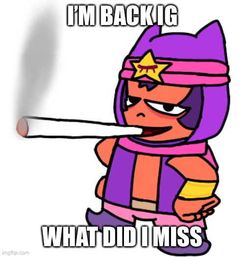 Sandy smokes a fat blunt | I’M BACK IG; WHAT DID I MISS | image tagged in sandy smokes a fat blunt | made w/ Imgflip meme maker