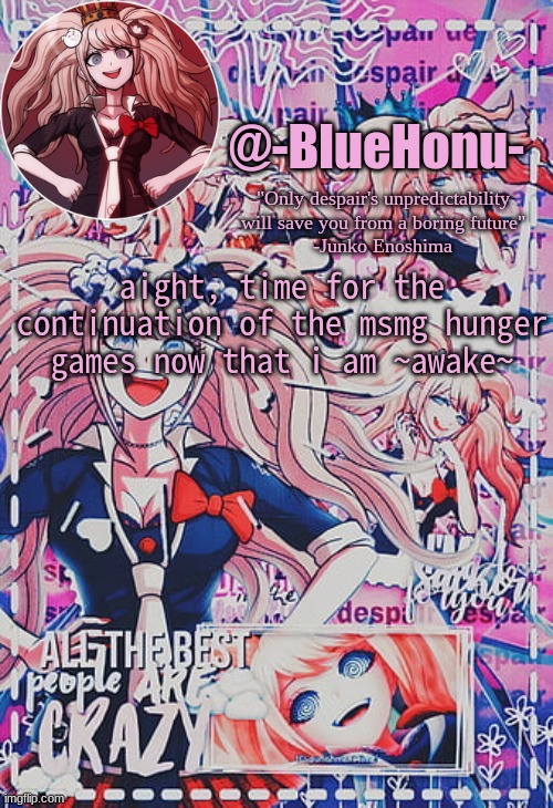 honu's despair temp | aight, time for the continuation of the msmg hunger games now that i am ~awake~ | image tagged in honu's despair temp | made w/ Imgflip meme maker