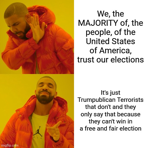 This Isn't Kindergarten.  You Can't Just Threaten To Kill The Majority Of People That Voted Against You | We, the MAJORITY of, the people, of the United States of America, trust our elections; It's just Trumpublican Terrorists that don't and they only say that because they can't win in a free and fair election | image tagged in memes,drake hotline bling,arrested,lock him up,trump lies,trump is a liar | made w/ Imgflip meme maker