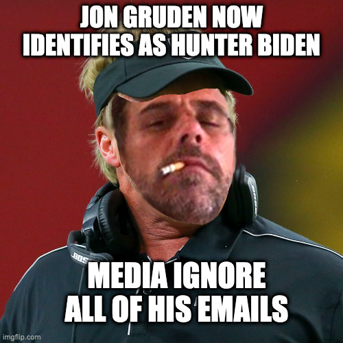 How Things Work | JON GRUDEN NOW IDENTIFIES AS HUNTER BIDEN; MEDIA IGNORE ALL OF HIS EMAILS | image tagged in hunter biden,lets go brandon,jon gruden | made w/ Imgflip meme maker