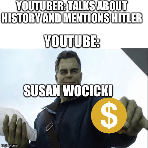Youtube demonitization be like: | YOUTUBER: TALKS ABOUT HISTORY AND MENTIONS HITLER; YOUTUBE:; SUSAN WOCICKI | image tagged in youtube,memes,adolf hitler | made w/ Imgflip meme maker