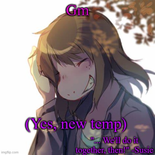 gm | Gm; (Yes, new temp) | image tagged in susie | made w/ Imgflip meme maker